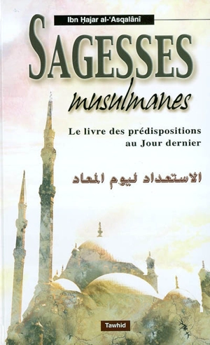 Sagesses musulmanes : le livre des prédispositions au jour dernier - Ahmad ibn Ali Ibn Hagar al-Asqalani