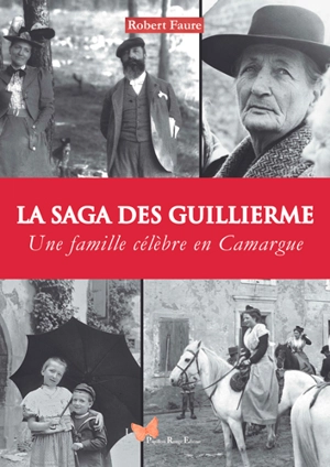 La saga des Guillierme : une famille célèbre en Camargue - Robert Faure