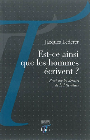 Est-ce ainsi que les hommes écrivent ? : essai sur les devoirs de la littérature - Jacques Lederer