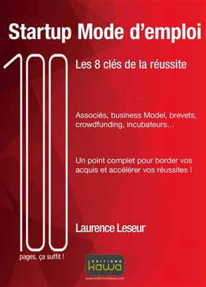 Startup mode d'emploi : les 8 clés de la réussite : associés, business model, brevets, crowfunding, incubateurs... un point complet pour border vos aquis et accélérer vos réussites ! - Laurence Leseur