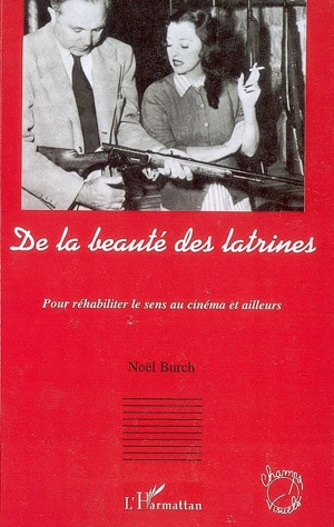 De la beauté des latrines : pour réhabiliter le sens au cinéma et ailleurs - Noël Burch