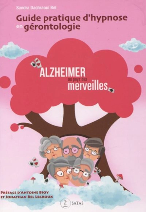 Guide pratique d'hypnose en gérontologie : Alzheimer au pays des merveilles - Sandra Dachraoui Bel