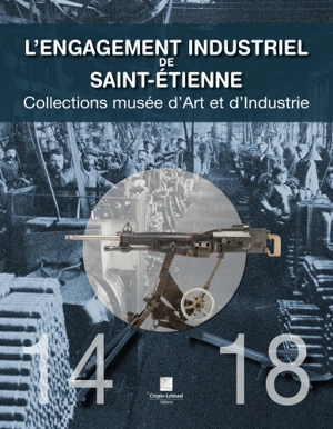 L'engagement industriel de Saint-Etienne : collections Musée d'art et d'industrie : 14-18 - Frédéric Zarch