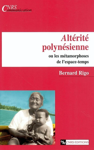 Altérité polynésienne ou Les métamorphoses de l'espace-temps - Bernard Rigo