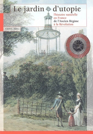 Le jardin d'utopie : l'histoire naturelle en France de l'Ancien Régime à la Révolution - Emma C. Spary