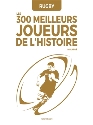 Rugby : les 300 meilleurs joueurs de l'histoire - Paul Périé