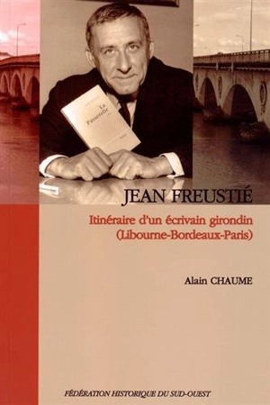 Jean Freustié : itinéraire d'un écrivain girondin - Alain Chaume