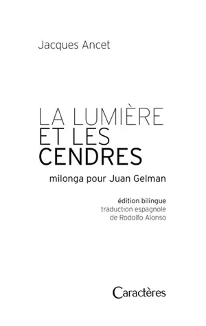 La lumière et les cendres : milonga pour Juan Gelman - Jacques Ancet