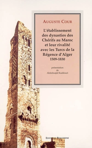 L'établissement des dynasties des chérifs au Maroc et leur rivalité avec les Turcs de la régence d'Alger, 1509-1830 - Auguste Cour