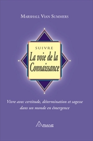 Suivre la voie de la connaissance : vivre avec certitude, détermination et sagesse dans un monde en émergence - Marshall Vian Summers