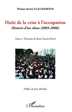 Haïti de la crise à l'occupation : histoire d'un chaos (2005-2006). Vol. 3. Election de René Garcia Préval - Wiener Kerns Fleurimond