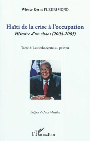 Haïti de la crise à l'occupation : histoire d'un chaos (2004-2005). Vol. 2. Les technocrates au pouvoir - Wiener Kerns Fleurimond