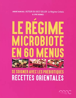 Le régime microbiote en 60 menus : se soigner avec les prébiotiques. Les prébiotiques dans la cuisine orientale - André Burckel