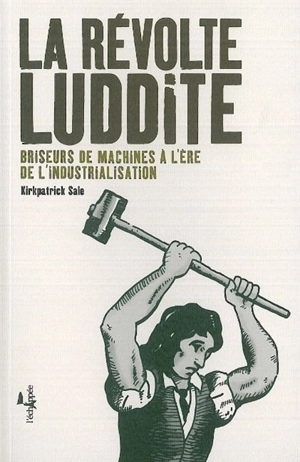 La révolte luddite : briseurs de machines à l'ère de l'industrialisation - Kirkpatrick Sale