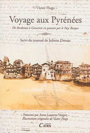 Voyage aux Pyrénées : de Bordeaux à Gavarnie en passant par le Pays basque. Juliette Drouet aux Pyrénées : journal inédit de son voyage en 1843 - Victor Hugo