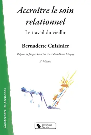 Accroître le soin relationnel avec les personnes désignées démentes séniles, type Alzheimer : le travail du vieillir : investir la prévention - Bernadette Cuisinier