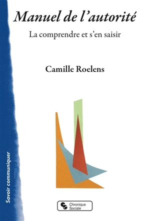 Manuel de l'autorité : la comprendre et s'en saisir - Camille Roelens