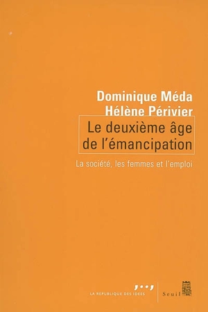 Le deuxième âge de l'émancipation : la société, les femmes et l'emploi - Dominique Méda