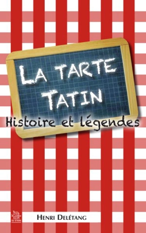 La tarte tatin : histoire et légendes - Henri Delétang