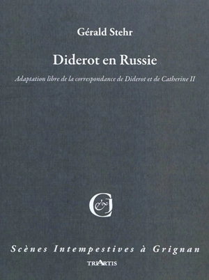 Diderot en Russie : adaptation libre de la correspondance de Diderot et de Catherine II - Gérald Stehr