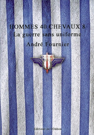 Hommes 40 chevaux 8 : la guerre sans uniforme - André Fournier