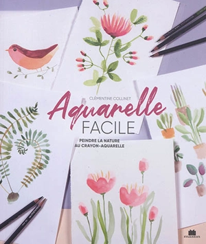 Aquarelle facile : peindre la nature au crayon-aquarelle - Clémentine Collinet