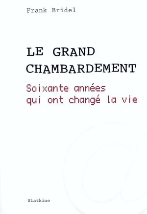 Le grand chambardement : soixante années qui ont changé la vie - Frank Bridel