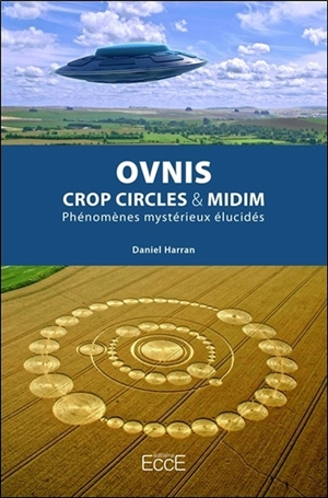 Ovnis : crop circles & MIDim : phénomènes mystérieux élucidés - Daniel Harran