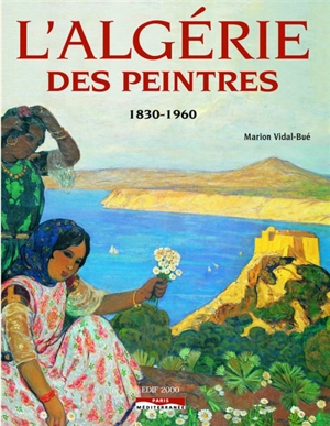 L'Algérie des peintres : 1830-1960 - Marion Vidal-Bué