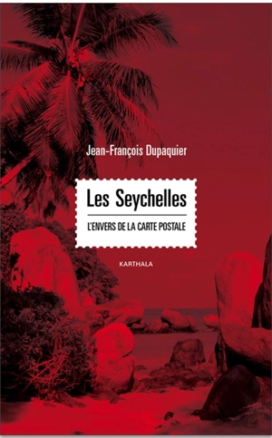 Les Seychelles : l'envers de la carte postale - Jean-François Dupaquier