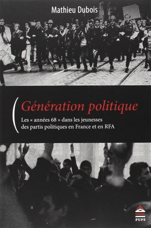 Génération politique : les "années 68" dans les jeunesses des partis politiques en France et en RFA - Mathieu Dubois