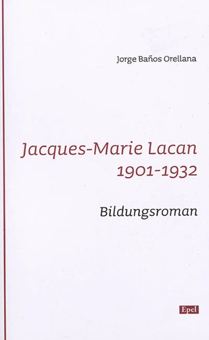 Jacques-Marie Lacan, 1901-1932 : Bildungsroman - Jorge Banos Orellana