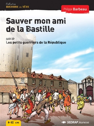 Sauver mon ami de la Bastille. Les petits guerriers de la République - Philippe Barbeau
