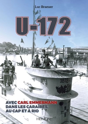U-172 : avec Carl Emmermann dans les Caraïbes, au Cap et à Rio - Luc Braeuer