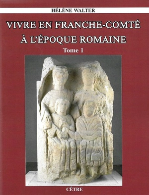 Vivre en Franche-Comté à l'époque romaine - Hélène Walter