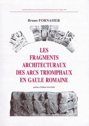 Les fragments architecturaux des arcs triomphaux en Gaule romaine - Bruno Fornasier