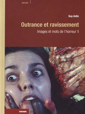 Images et mots de l'horreur. Vol. 1. Outrance et ravissement - Guy Astic