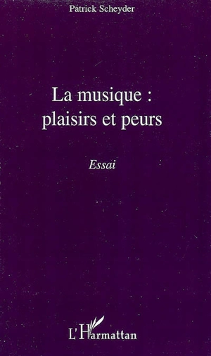 La musique : plaisirs et peurs : essai - Patrick Scheyder