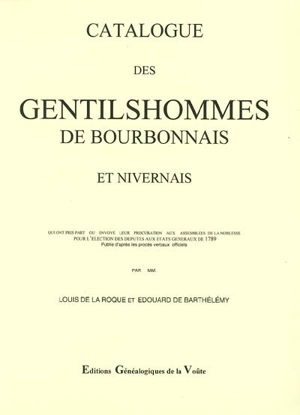 Catalogue des gentilshommes de Bourbonnais et Nivernais qui ont pris part ou envoyé leur procuration aux assemblées de la noblesse pour l'élection des députés aux Etats généraux de 1789 - Louis de La Roque