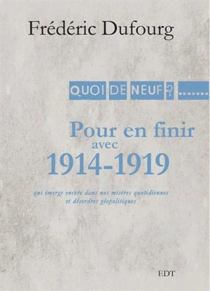 Pour en finir avec 1914-1919 : qui émerge encore de nos misères quotidiennes et désordres géopolitiques - Frédéric Dufourg