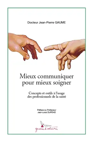 Mieux communiquer pour mieux soigner : concepts et outils à l'usage des professionnels de la santé - Jean-Pierre Gaume