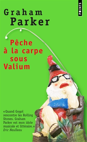 Pêche à la carpe sous valium : et autres récits de l'insolite chemin parcouru - Graham Parker