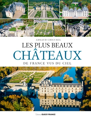 Les plus beaux châteaux de France vus du ciel : Loire - Arnaud Chicurel