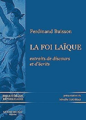 La foi laïque : extraits de discours et d'écrits : 1878-1944 - Ferdinand Buisson