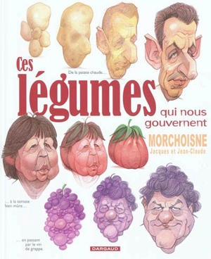 Ces légumes qui nous gouvernent : de la patate chaude à la tomate bien mûre... - Jacques Morchoisne