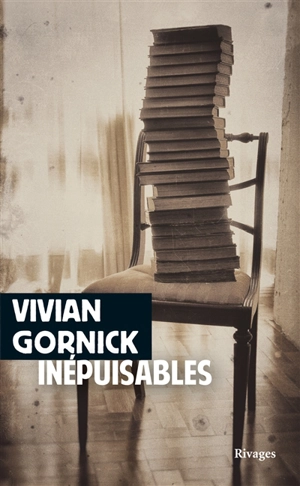 Inépuisables : notes de (re)lectures - Vivian Gornick