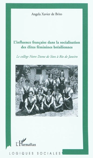 L'influence française dans la socialisation des élites féminines brésiliennes : le collège Notre Dame de Sion à Rio de Janeiro - Angela Xavier de Brito