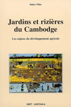 Jardins et rizières du Cambodge : les enjeux du développement agricole - Didier Pillot