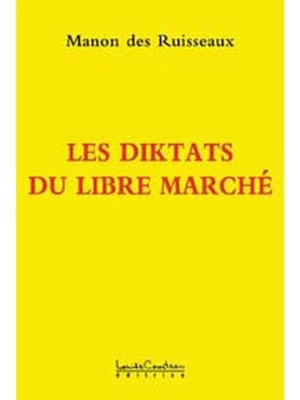 Les diktats du libre marché : la dictature de dieu dollar : mensonges et manipulations du pouvoir politique et financier - Manon Des Ruisseaux