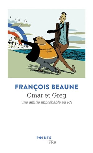 Omar et Greg : une amitié improbable au FN : récit - François Beaune